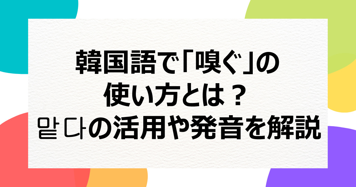 韓国語で 嗅ぐ はどう使う 맡다の活用や発音を解説 ススメカンコクゴ